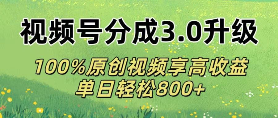 视频号分成3.0升级!100%原创视频享高收益，单日轻松800+-青简副业网