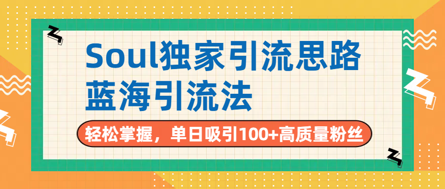 Soul独家引流思路，单日吸引100+高质量粉丝，蓝海引流法，轻松掌握-青简副业网