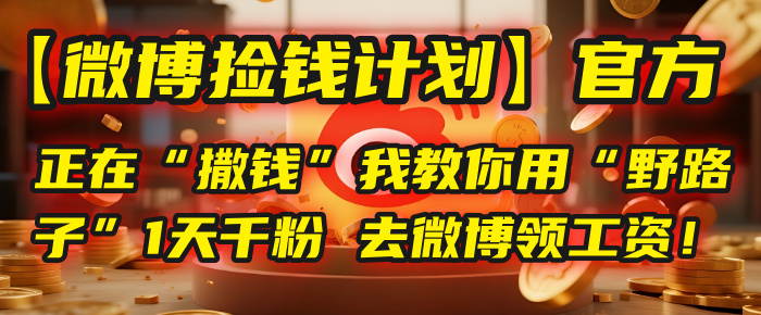【微博捡钱计划】官方正在“撒钱”，我教你用“野路子”1天千粉，去微博领工资！-青简副业网
