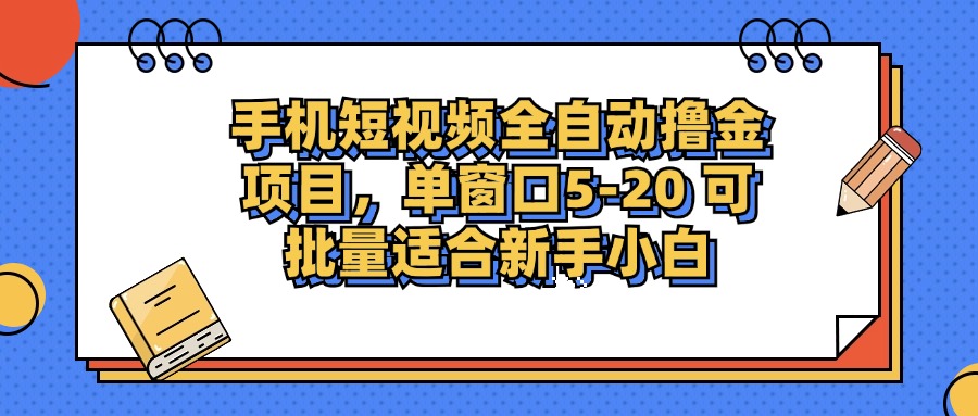 手机短视频全自动撸金项目，单窗口5-20可批量适合新手小白-青简副业网