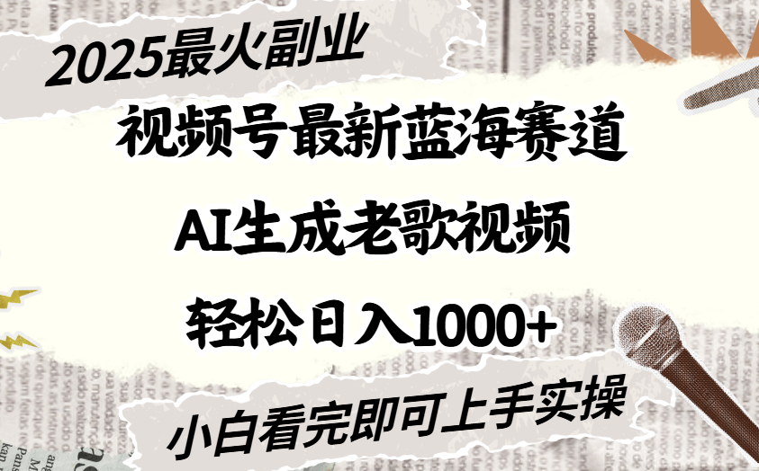 2025最新视频号蓝海赛道，Ai生成老歌视频，小白也可轻松日入1000➕-青简副业网