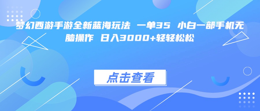 梦幻西游手游全新蓝海玩法 一单35 小白一部手机无脑操作 日入3000+轻轻松松-青简副业网