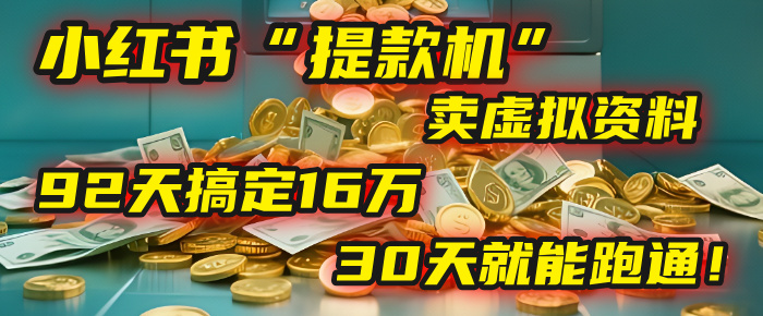 2025年，我发现一个小红书“提款机”：靠卖虚拟资料，92天搞定16万，这个模式30天就能跑通！-青简副业网