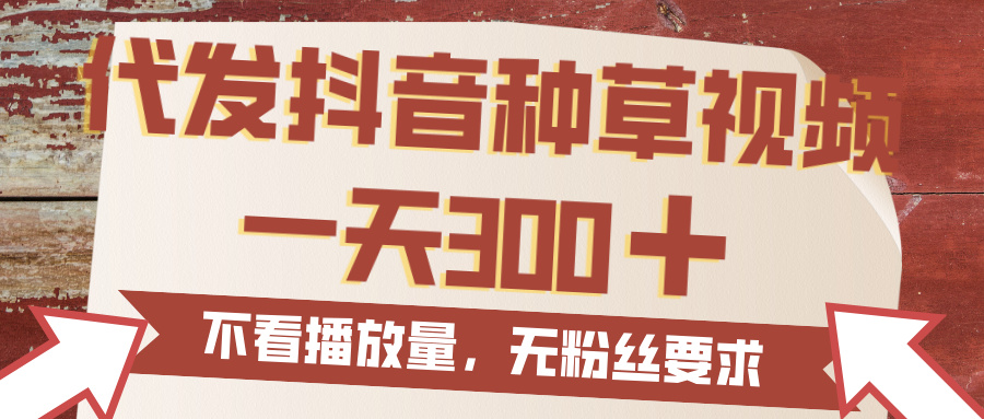 代发抖音种草视频，一天300，无粉丝要求，不看播放量-青简副业网