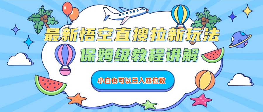 最新悟空直搜拉新玩法，保姆级教程讲解，小白也可以日入四位数-青简副业网