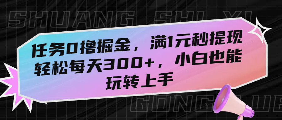 任务0撸掘金，满1元秒提现，轻松每天300+，小白也能玩转上手-青简副业网