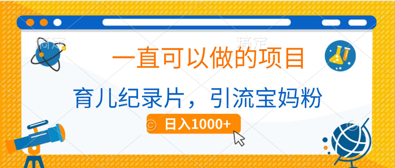 育儿纪录片，一直可以做的项目，引流宝妈粉，日入1000+-青简副业网