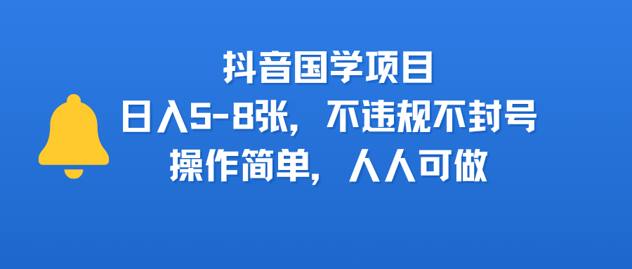 抖音国学项目，日入5-8张，不违规不封号，操作简单，人人可做-青简副业网