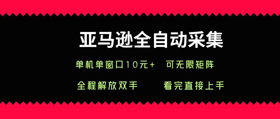 亚马逊全自动采集，单机单窗口一天10+，可无限矩阵去做-青简副业网