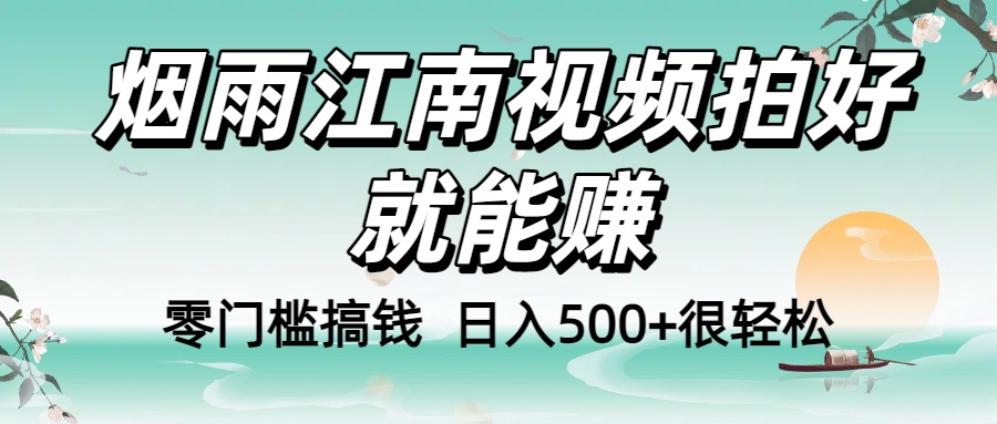零门槛搞钱！烟雨江南视频拍好就能赚，日入500+很轻松，【下面那个删了，封面错了，这个发的时候记得把标题处理下哈】-青简副业网