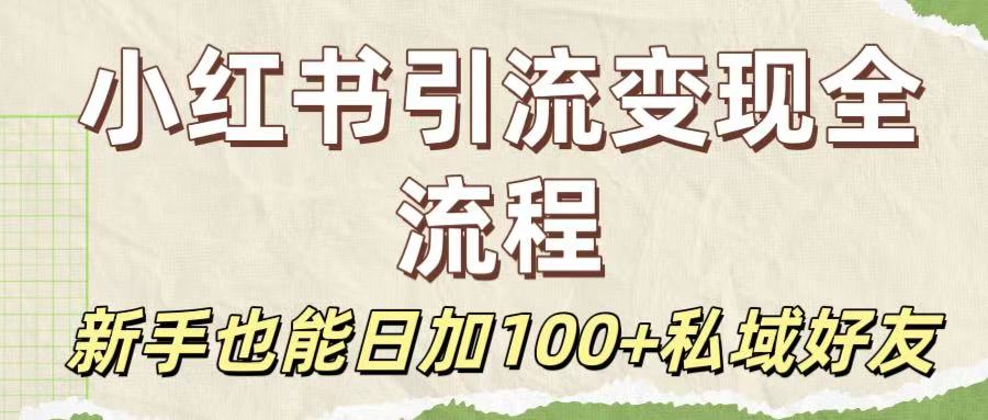保姆级教程：小红书引流变现全流程，新手也能日加100+私域好友-青简副业网