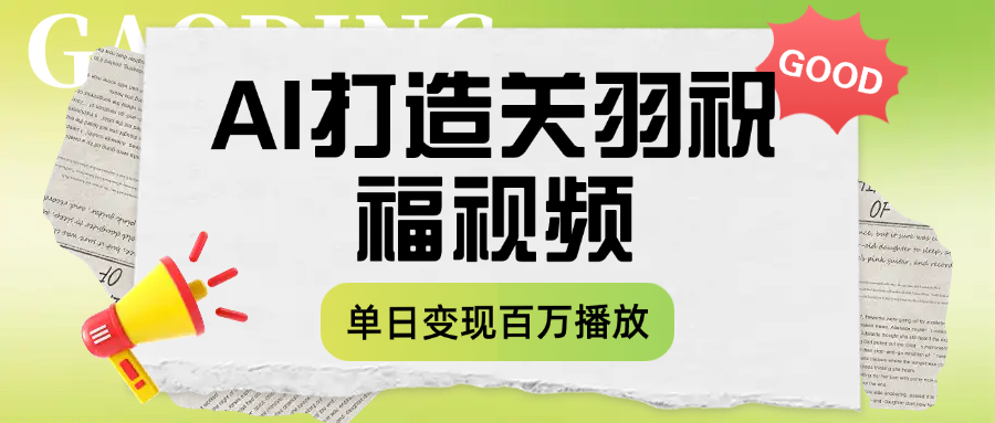 用AI打造关羽祝福视频，单日变现1000+，轻松收割百万播放-青简副业网