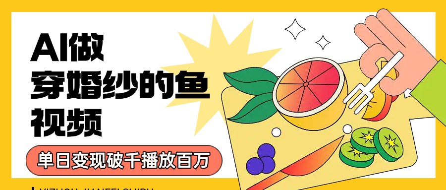 用AI 制作穿婚纱的鱼视频，单日变现1000+，轻松收割百万播放-青简副业网