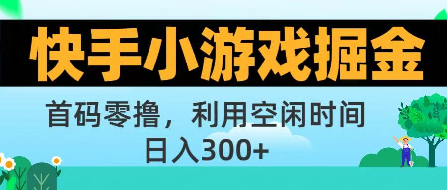 快手小游戏掘金首码!零撸模式，碎片时间轻松玩，日入500+不是梦-青简副业网