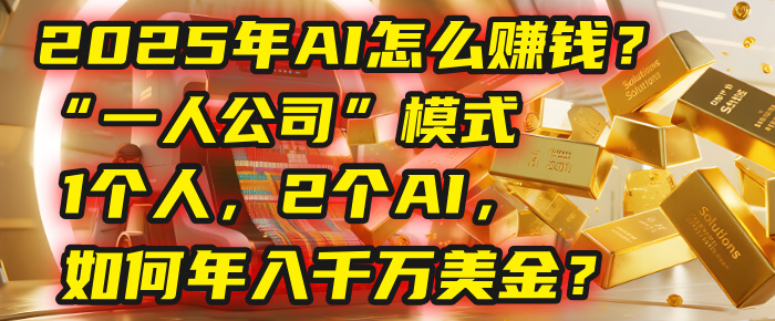 AI怎么赚钱？揭秘2025年“一人公司”模式：1个人，2个AI，如何年入千万美金？-青简副业网