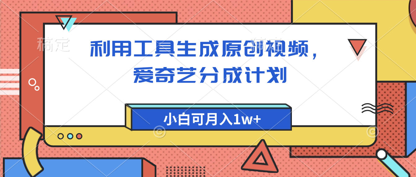 爱奇艺分成计划，利用工具生成原创视频，爱奇艺分成计划，小白可月入1w+-青简副业网