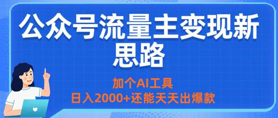公众号流量主变现新思路：加个AI工具，日入2000+还能天天出爆款-青简副业网