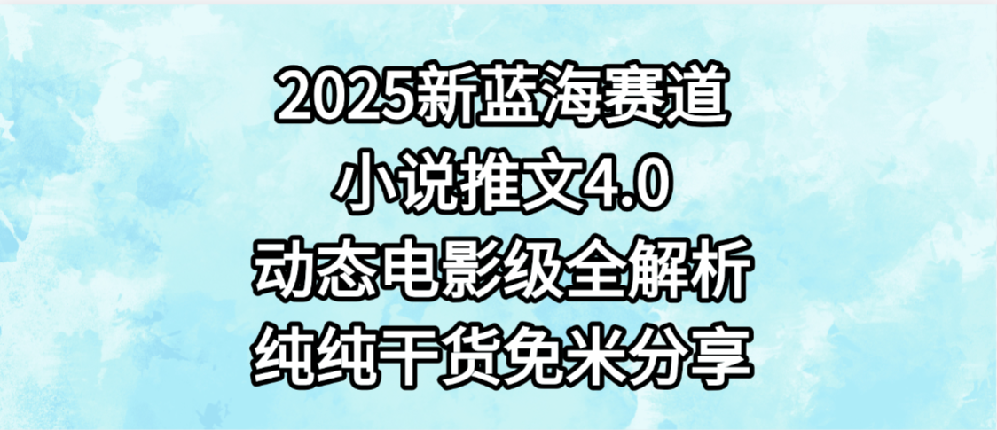 小说推文新蓝海赛道，最新4.0动态电影级版本，纯纯干货，免米分享，免费陪跑-青简副业网