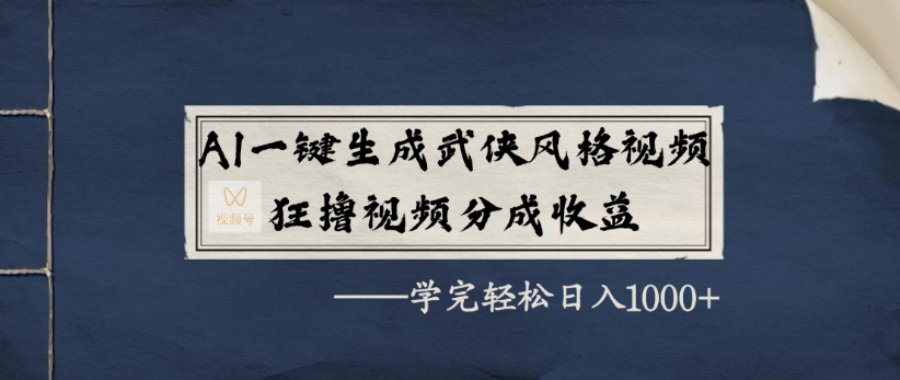 AI一键生成武侠风格视频，狂撸视频号分成收益，学完轻轻松松日入1000+-青简副业网