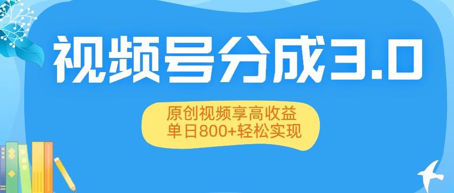 视频号分成3.0升级：原创视频享高收益，单日800+轻松实现-青简副业网