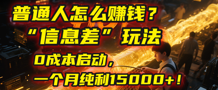 普通人怎么赚钱？| 2025年马哥揭秘“信息差”玩法：0成本启动，一个月纯利15000+！-青简副业网