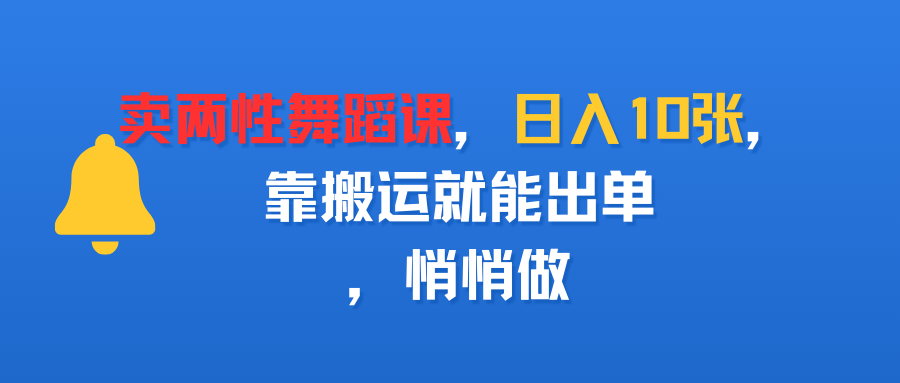 卖两性舞蹈课，日入10张，靠搬运就能出单，悄悄做-青简副业网