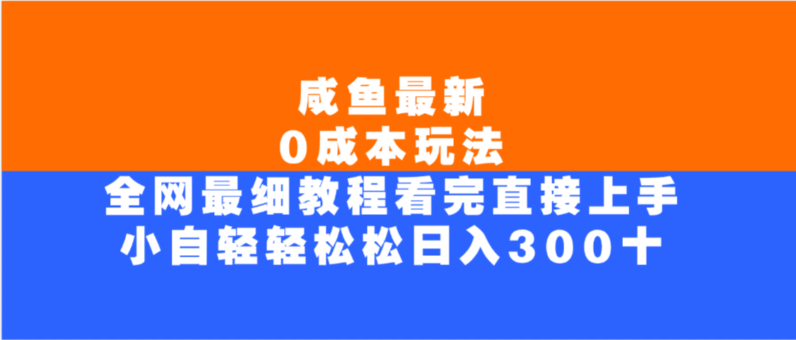 咸鱼最新0成本玩法，全网最细教程，看完直接上手小白轻松日入300＋-青简副业网