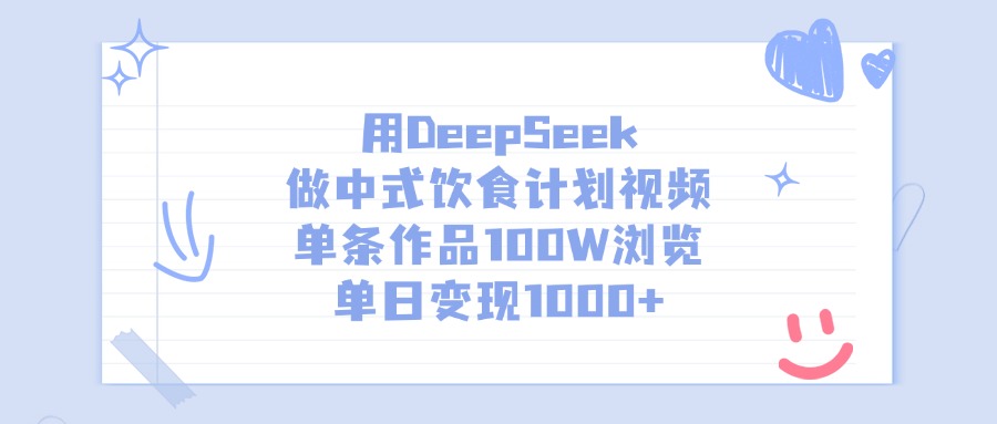用DeepSeek做，中式饮食计划视频，单条作品100W浏览，单日变现1000+-青简副业网