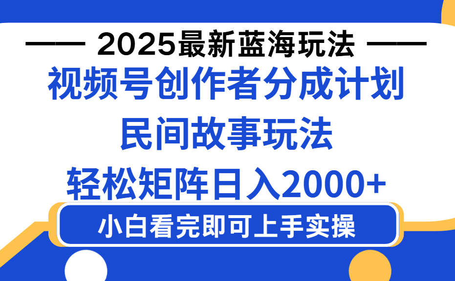 2025最新蓝海赛道玩法视频号创作者分成民间故事玩法，AI一键生成爆款视频，轻松日入2000+-青简副业网