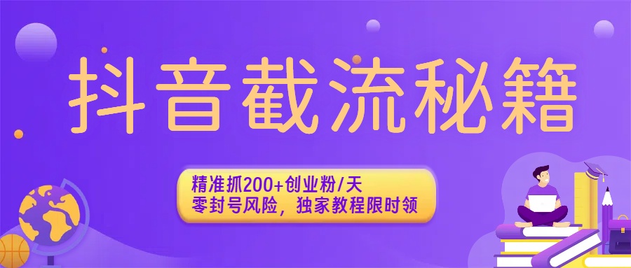 抖音截流秘籍：精准抓200+创业粉/天，零封号风险，独家教程限时领-青简副业网