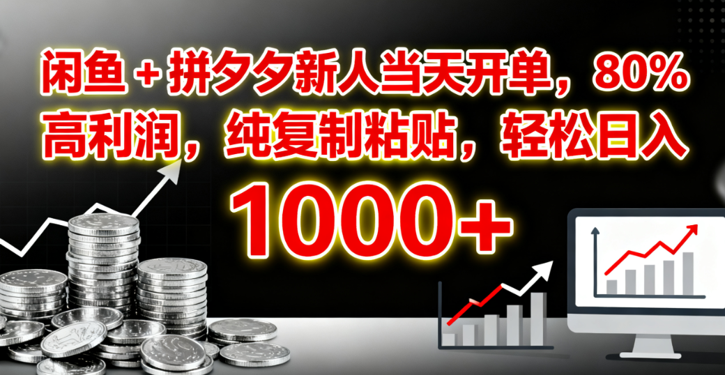 闲鱼 + 拼夕夕新人当天开单，80% 高利润，纯复制粘贴，轻松日入 1000+-青简副业网