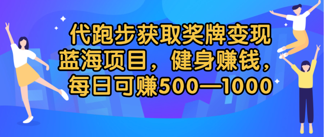 代跑步获取奖牌变现，蓝海项目，健身赚钱，每日可赚500-2000-青简副业网