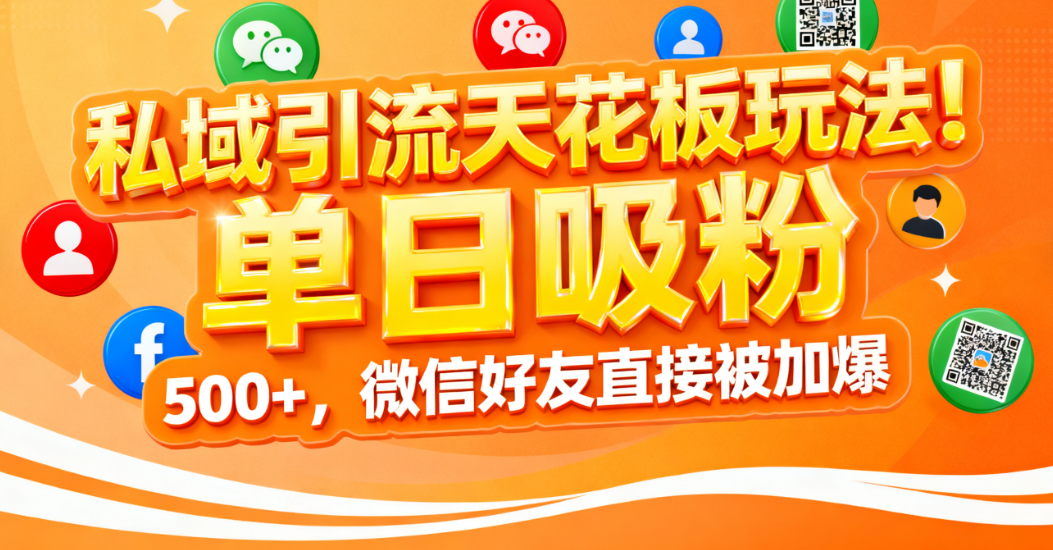 私域引流天花板玩法!单日吸粉 500+,微信好友直接被加爆-青简副业网