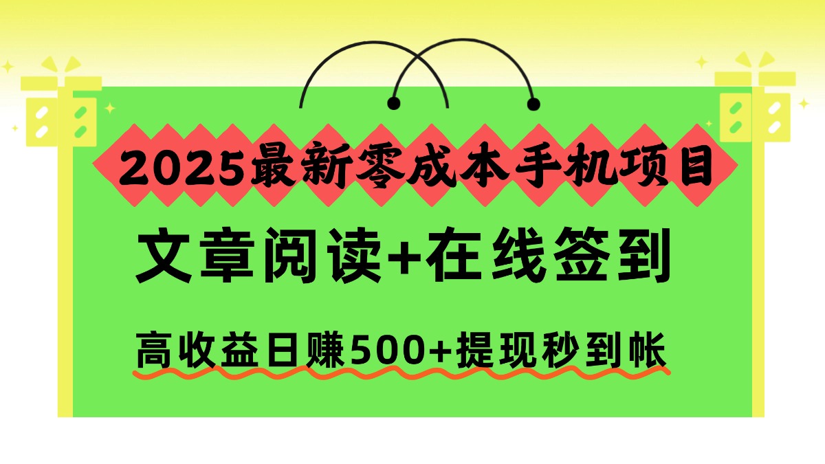 2025最新零成本手机项目,文章阅读+在线签到,高收益日赚500+提现秒到帐-青简副业网