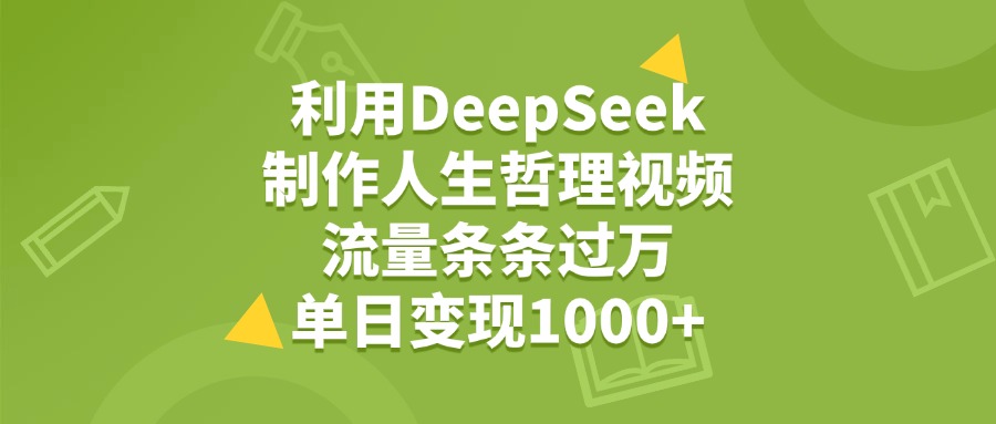 利用DeepSeek生成人生哲理视频，流量条条过万，单日变现1000+-青简副业网