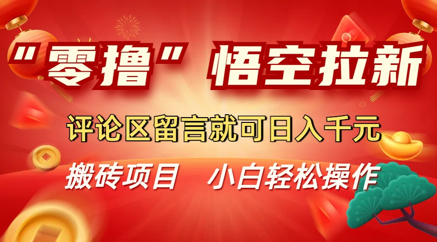 “零撸”悟空拉新玩法，评论区留言就可日入千元-青简副业网
