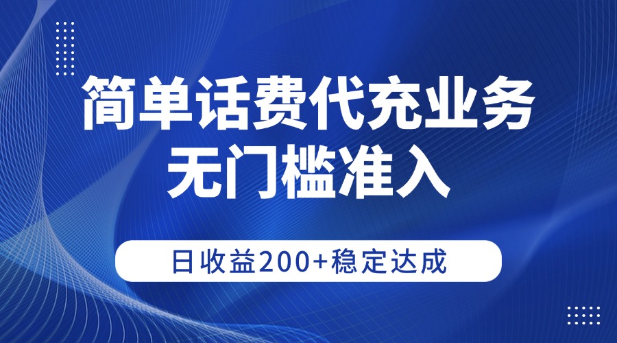 简单话费代充业务,无门槛准入,日收益200+稳定达成-青简副业网
