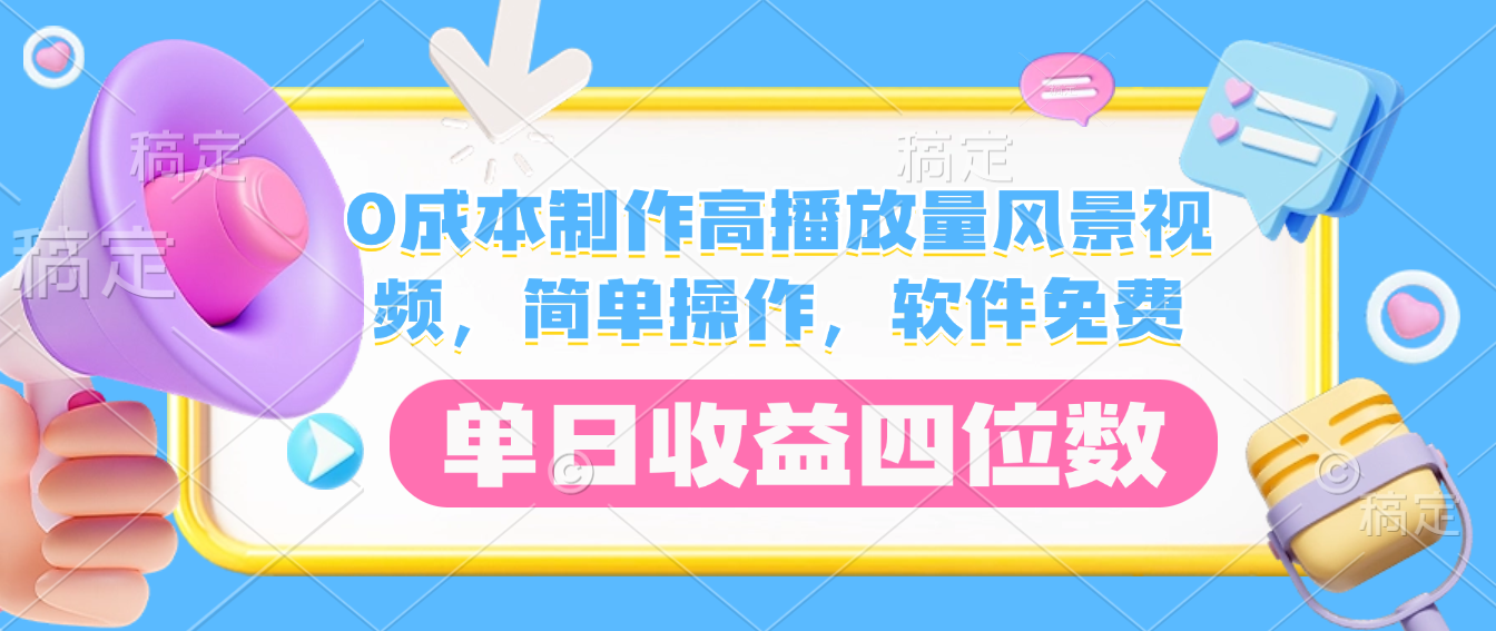 0成本制作高播放量风景视频,软件免费,简单操作,单日收益四位数-青简副业网