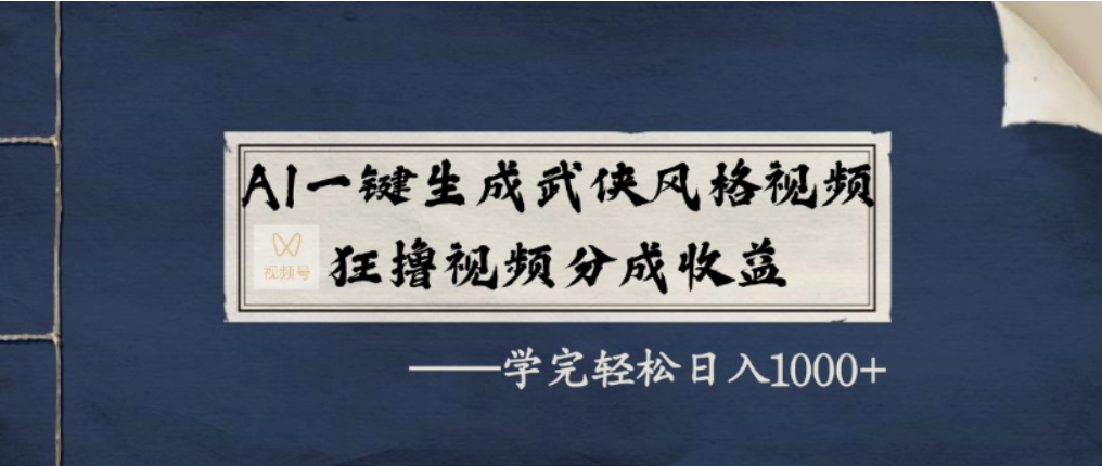 AI一键生成武侠风格视频,视频号分成收益狂撸,学完轻松日入1000+-青简副业网