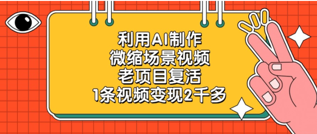 老项目复活,微缩场景视频,利用AI制作,1条视频可变现2千多!-青简副业网