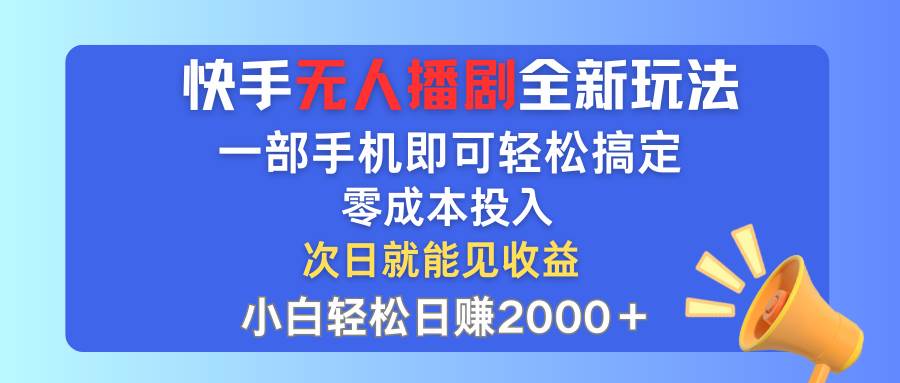 快手无人播剧全新玩法，一部手机就可以轻松搞定，零成本投入，小白轻松…-青简副业网