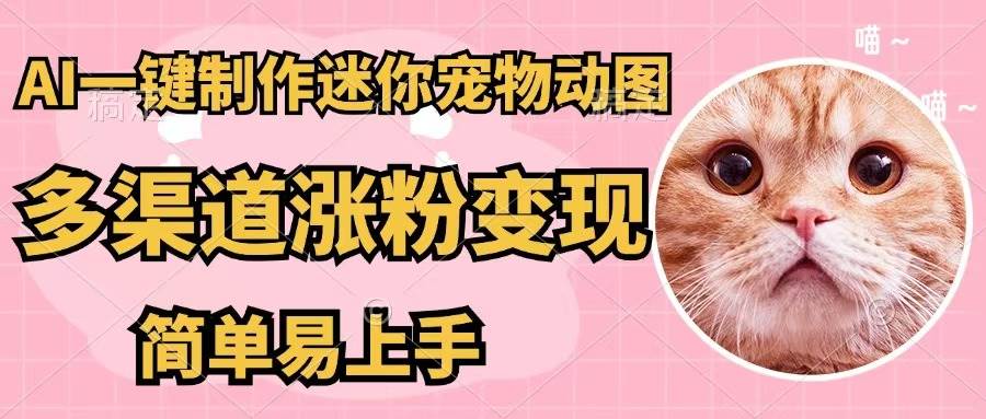AI一键制作迷你宠物图，五分钟一个成品，多渠道变现，简单易上手-青简副业网