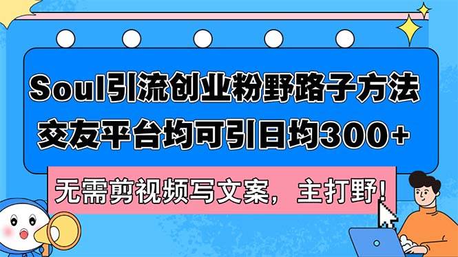 Soul引流创业粉野路子方法，交友平台均可引日均300+，无需剪视频写文案…-青简副业网