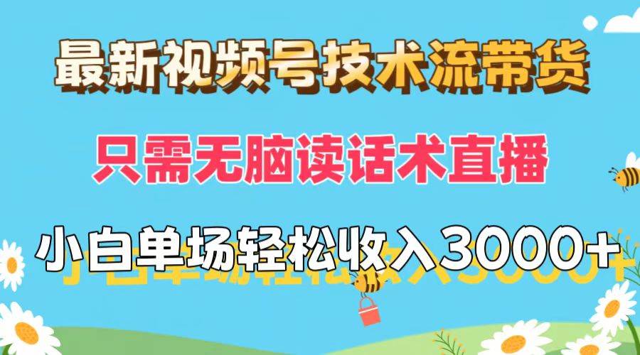 最新视频号技术流带货，只需无脑读话术直播，小白单场直播纯收益也能轻…-青简副业网