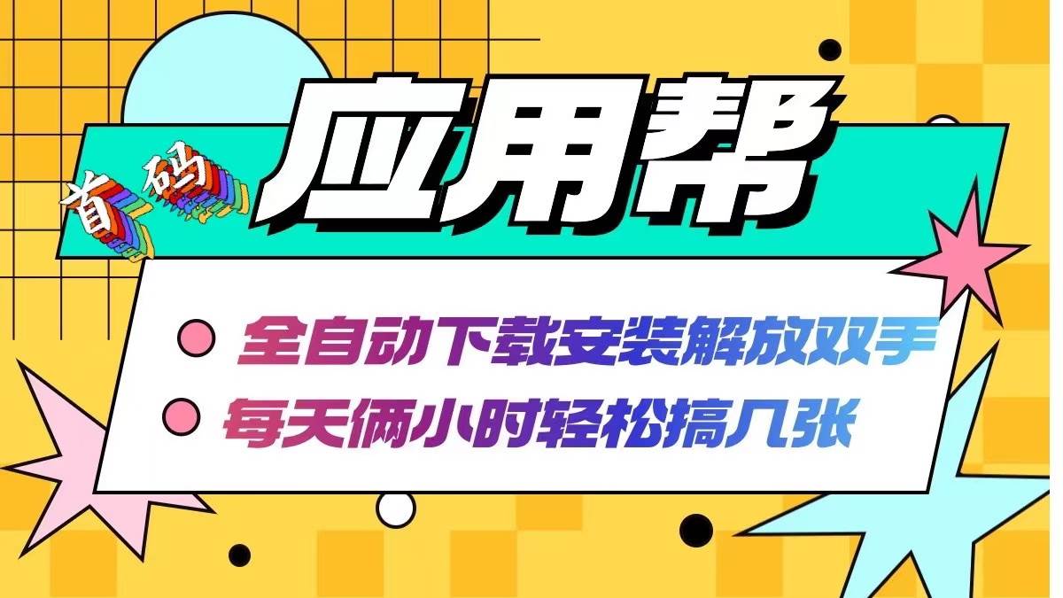 应用帮下载安装拉新玩法 全自动下载安装到卸载 每天俩小时轻松搞几张-青简副业网