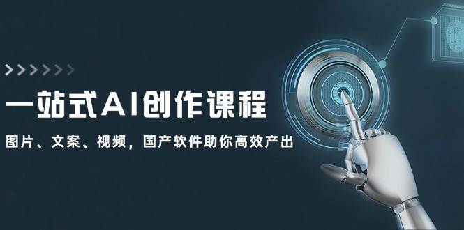一站式AI创作课程：图片、文案、视频，国产软件助你高效产出-青简副业网